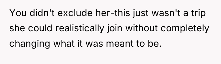 You didn't exclude her-this just wasn't a trip she could...