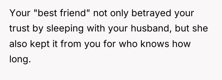 Your "best friend" not only betrayed your trust by sleeping...