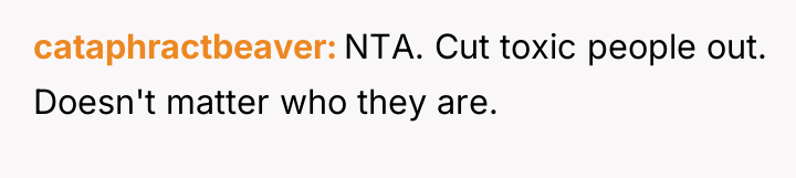 cataphractbeaver NTA. Cut toxic people out. Doesn't matter who they...