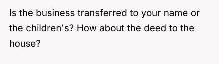 Is the business transferred to your name or the children's?...