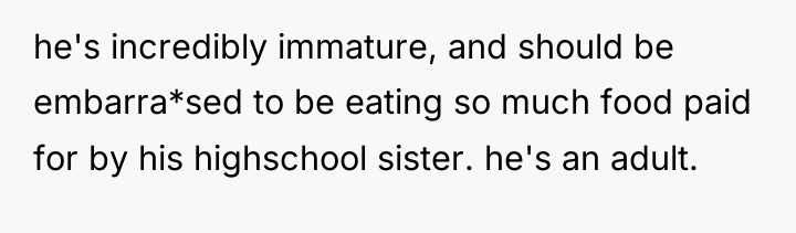 he's incredibly immature, and should be embarra*sed to be eating...