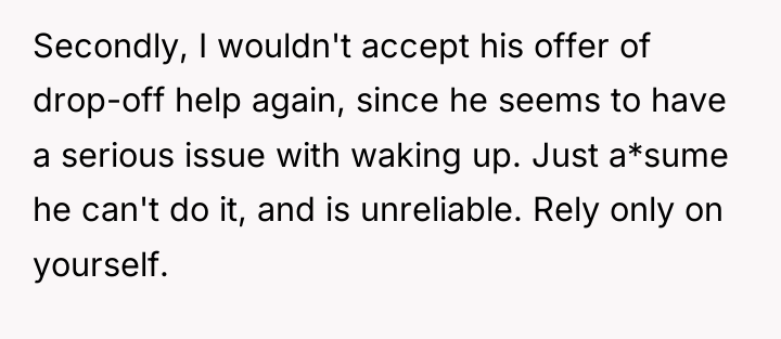 Secondly, I wouldn't accept his offer of drop-off help again,...