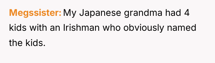Megssister My Japanese grandma had 4 kids with an Irishman...