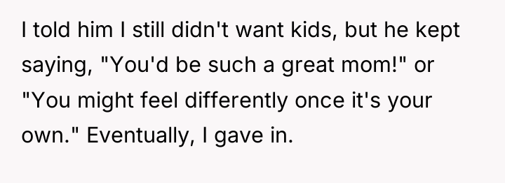 I told him I still didn't want kids, but he...