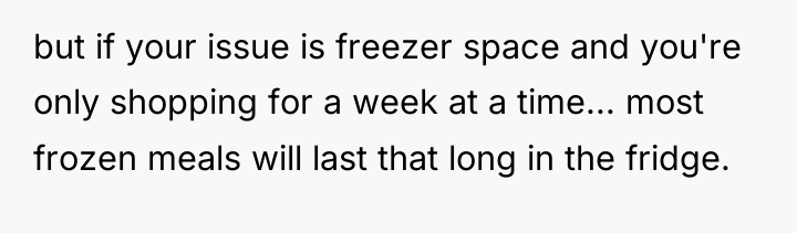 but if your issue is freezer space and you're only...