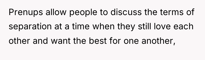 Prenups allow people to discuss the terms of separation at...