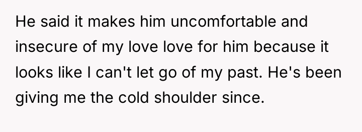 He said it makes him uncomfortable and insecure of my...