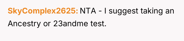SkyComplex2625 NTA - I suggest taking an Ancestry or 23andme...