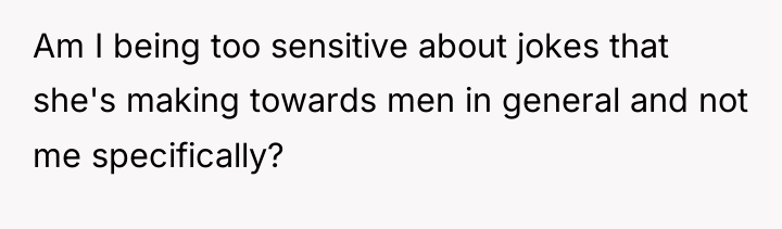 Am I being too sensitive about jokes that she's making...
