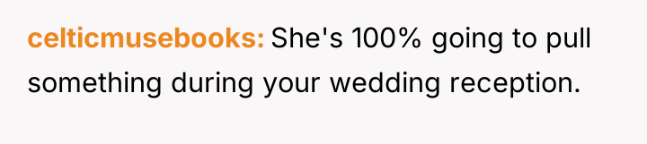 celticmusebooks She's 100% going to pull something during your wedding...
