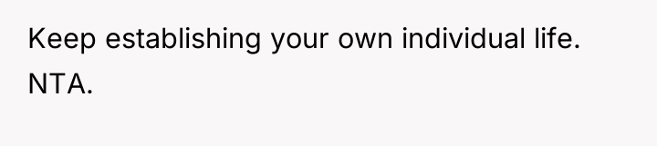 Keep establishing your own individual life. NTA.