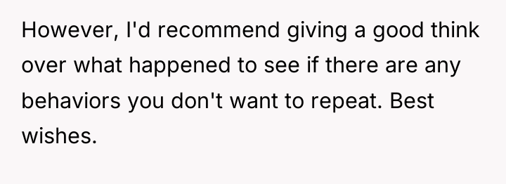 However, I'd recommend giving a good think over what happened...