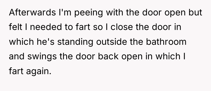 Afterwards I'm peeing with the door open but felt I...