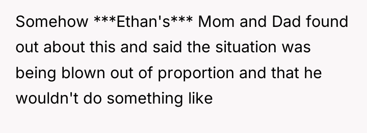 Somehow ***Ethan's*** Mom and Dad found out about this and...
