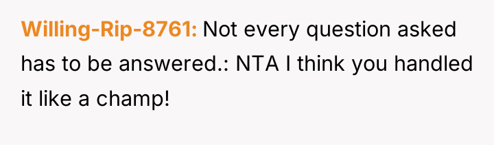 Willing-Rip-8761 Not every question asked has to be answered.: NTA...