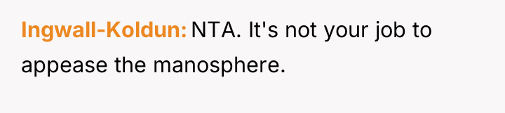 Ingwall-Koldun NTA. It's not your job to appease the manosphere.