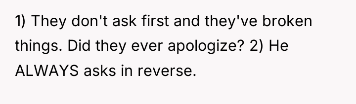 1) They don't ask first and they've broken things. Did...