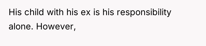 His child with his ex is his responsibility alone. However,