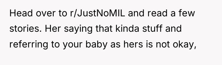 Head over to r/JustNoMIL and read a few stories. Her...