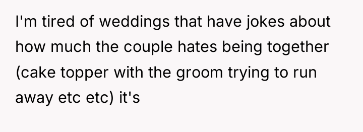 I'm tired of weddings that have jokes about how much...