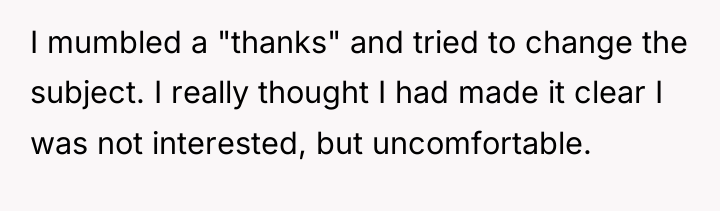I mumbled a "thanks" and tried to change the subject....