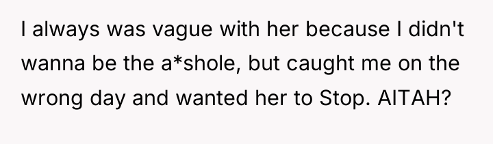 I always was vague with her because I didn't wanna...