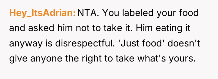 Hey_ItsAdrian NTA. You labeled your food and asked him not...