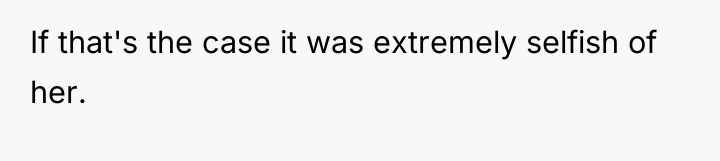 If that's the case it was extremely selfish of her.