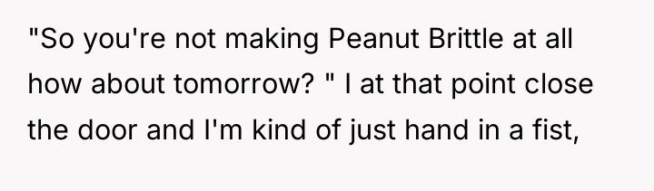 "So you're not making Peanut Brittle at all how about...