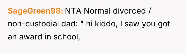 SageGreen98 NTA Normal divorced / non-custodial dad: " hi kiddo,...