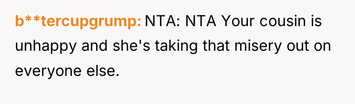 b**tercupgrump NTA: NTA Your cousin is unhappy and she's taking...