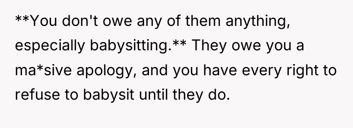 **You don't owe any of them anything, especially babysitting.** They...