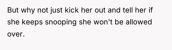 But why not just kick her out and tell her...