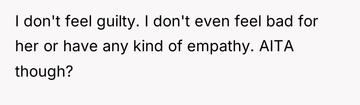 I don't feel guilty. I don't even feel bad for...