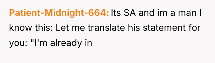 Patient-Midnight-664 Its SA and im a man I know this:...