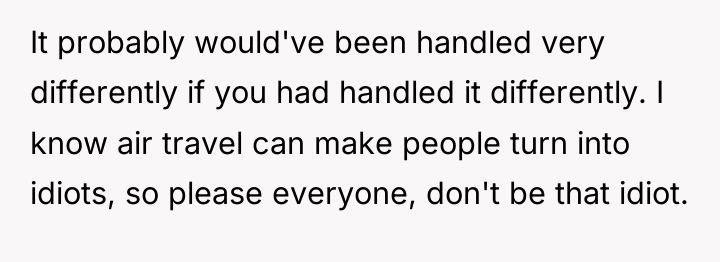 It probably would've been handled very differently if you had...
