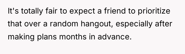 It's totally fair to expect a friend to prioritize that...