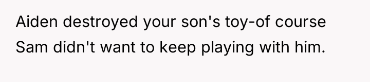 Aiden destroyed your son's toy-of course Sam didn't want to...