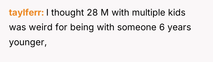 taylferr I thought 28 M with multiple kids was weird...