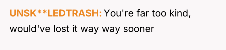 UNSK**LEDTRASH You're far too kind, would've lost it way way...