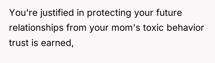 You're justified in protecting your future relationships from your mom's...