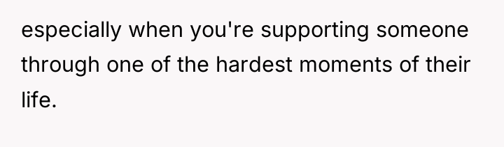 especially when you're supporting someone through one of the hardest...
