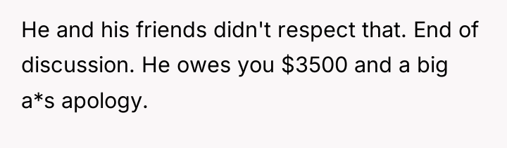 He and his friends didn't respect that. End of discussion....