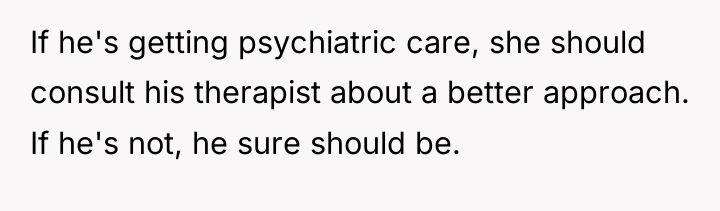 If he's getting psychiatric care, she should consult his therapist...