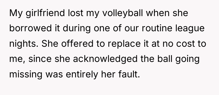 My girlfriend lost my volleyball when she borrowed it during...