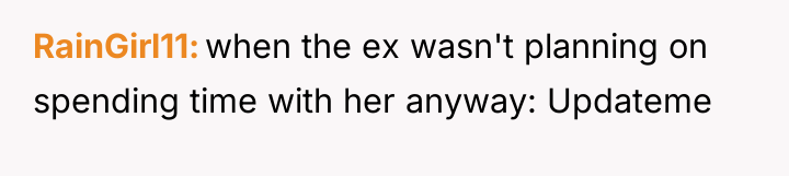 RainGirl11 when the ex wasn't planning on spending time with...