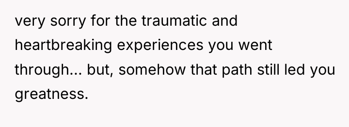 very sorry for the traumatic and heartbreaking experiences you went...