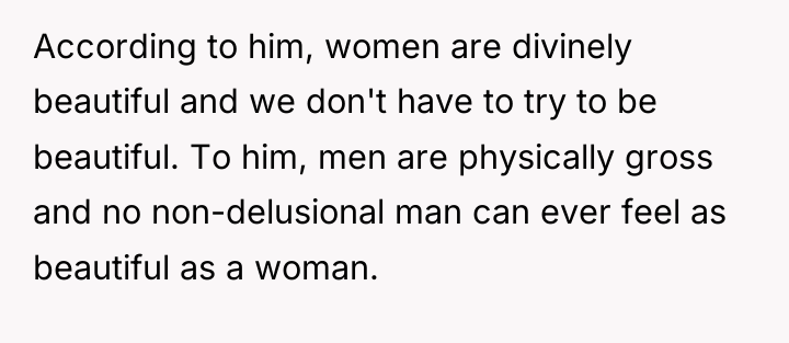 According to him, women are divinely beautiful and we don't...