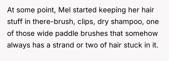 At some point, Mel started keeping her hair stuff in...
