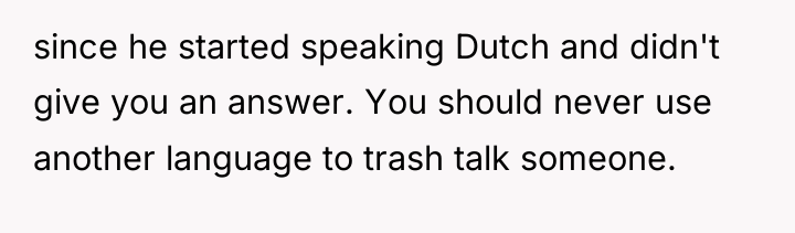 since he started speaking Dutch and didn't give you an...